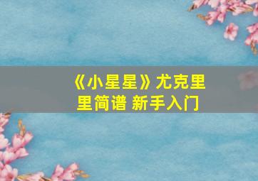 《小星星》尤克里里简谱 新手入门